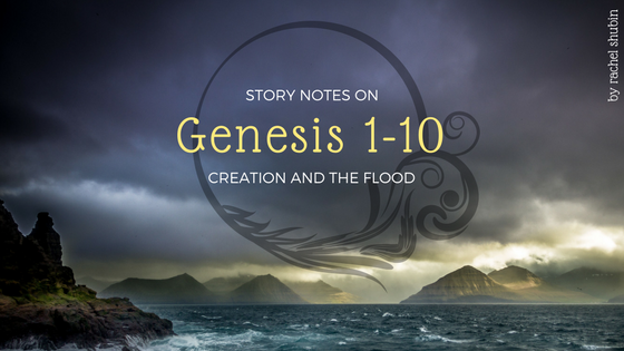 Story Notes: Genesis 1-10, Creation & Flood | RachelShubin.com